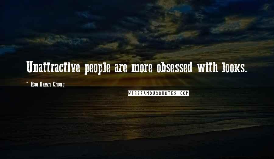 Rae Dawn Chong Quotes: Unattractive people are more obsessed with looks.