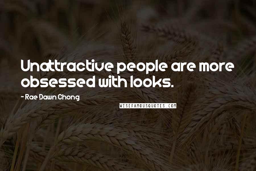 Rae Dawn Chong Quotes: Unattractive people are more obsessed with looks.