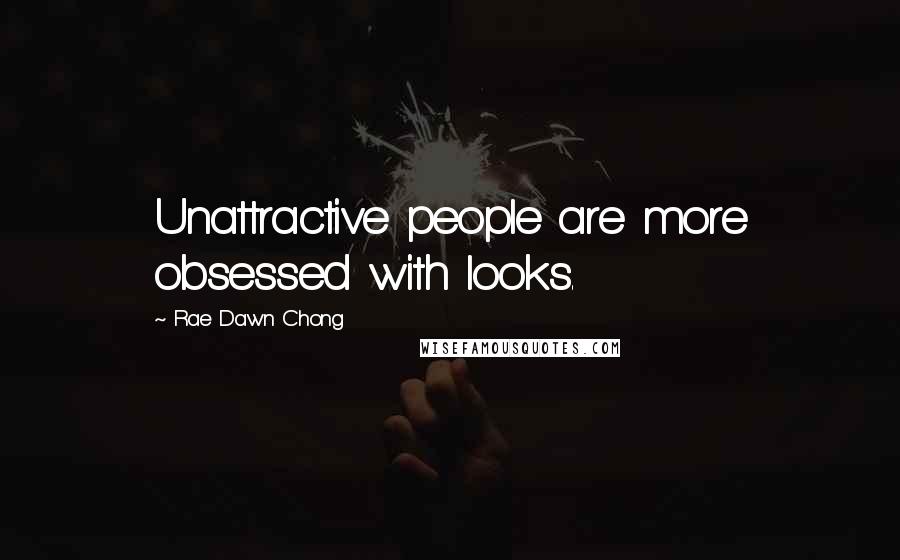 Rae Dawn Chong Quotes: Unattractive people are more obsessed with looks.