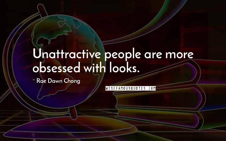 Rae Dawn Chong Quotes: Unattractive people are more obsessed with looks.