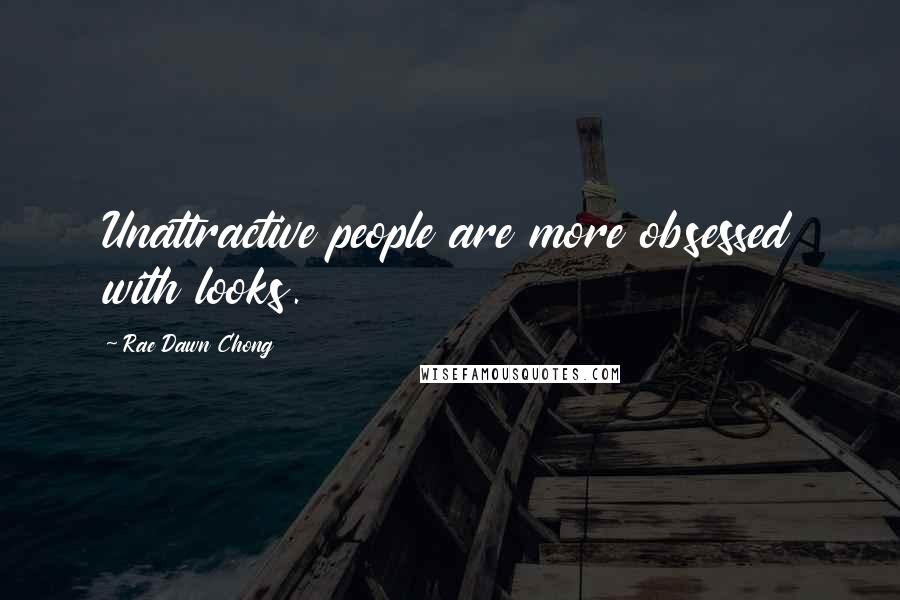 Rae Dawn Chong Quotes: Unattractive people are more obsessed with looks.