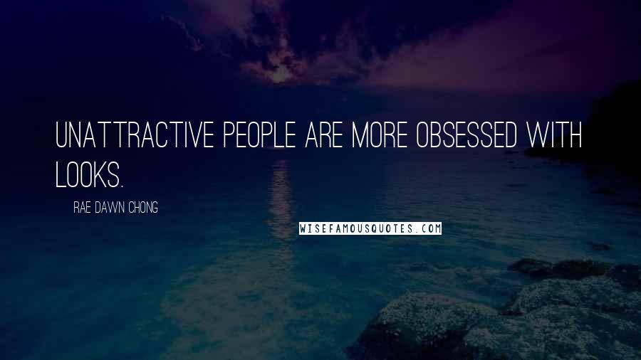 Rae Dawn Chong Quotes: Unattractive people are more obsessed with looks.