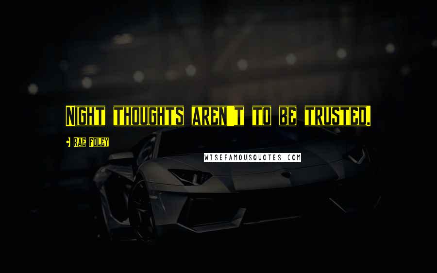 Rae Foley Quotes: Night thoughts aren't to be trusted.