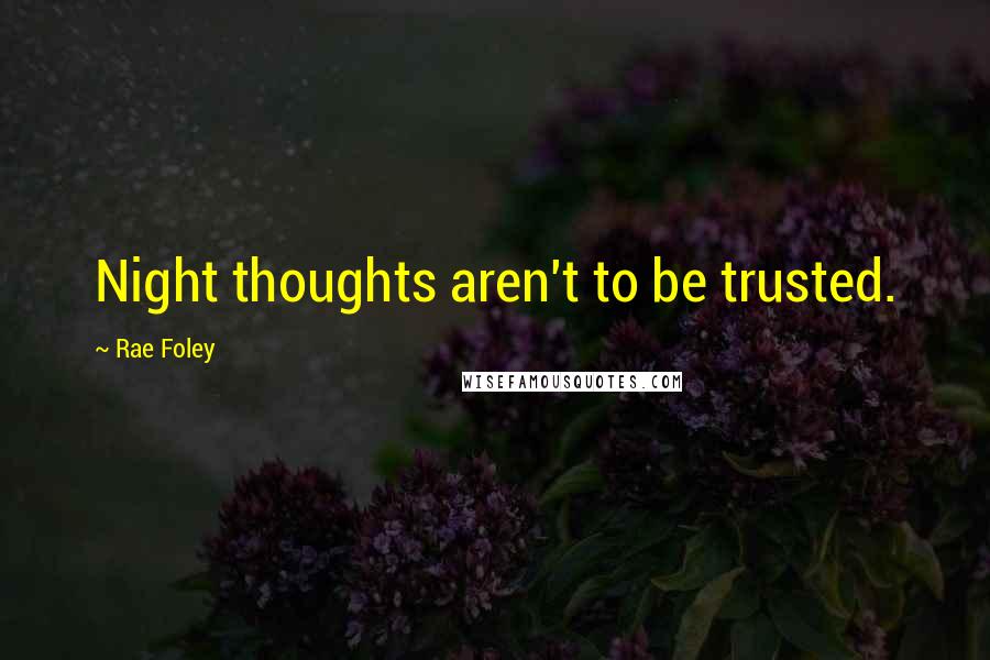 Rae Foley Quotes: Night thoughts aren't to be trusted.