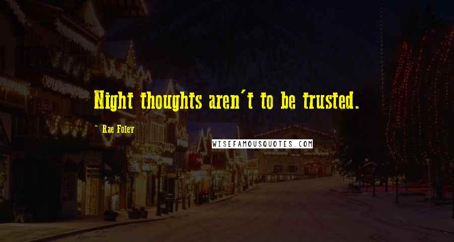 Rae Foley Quotes: Night thoughts aren't to be trusted.