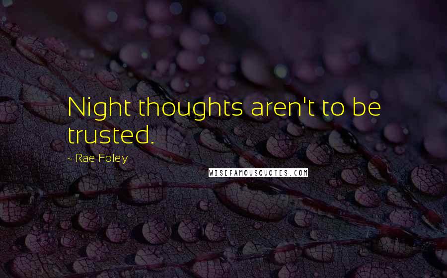 Rae Foley Quotes: Night thoughts aren't to be trusted.
