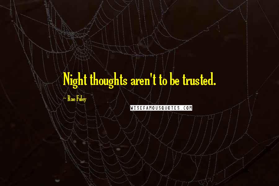 Rae Foley Quotes: Night thoughts aren't to be trusted.