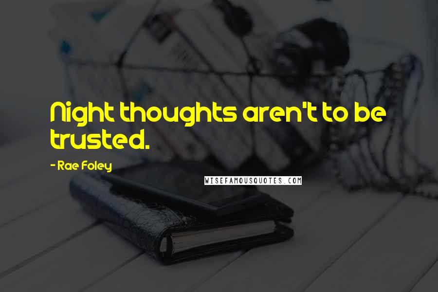 Rae Foley Quotes: Night thoughts aren't to be trusted.