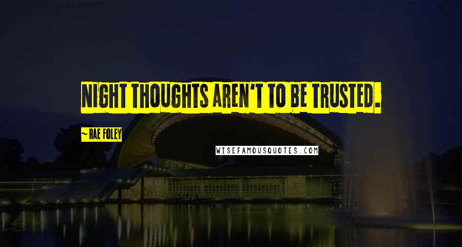 Rae Foley Quotes: Night thoughts aren't to be trusted.