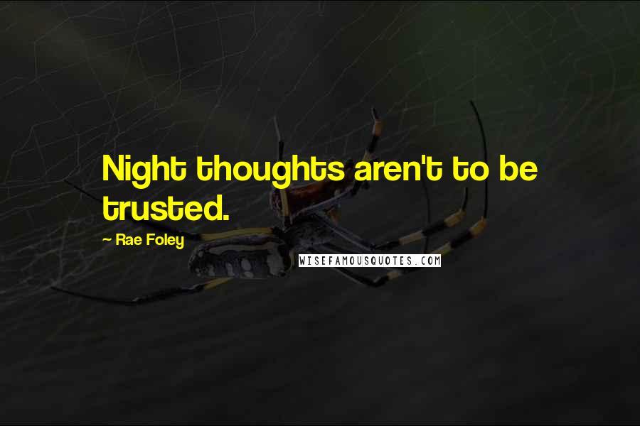 Rae Foley Quotes: Night thoughts aren't to be trusted.