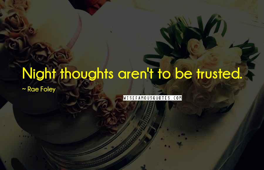 Rae Foley Quotes: Night thoughts aren't to be trusted.