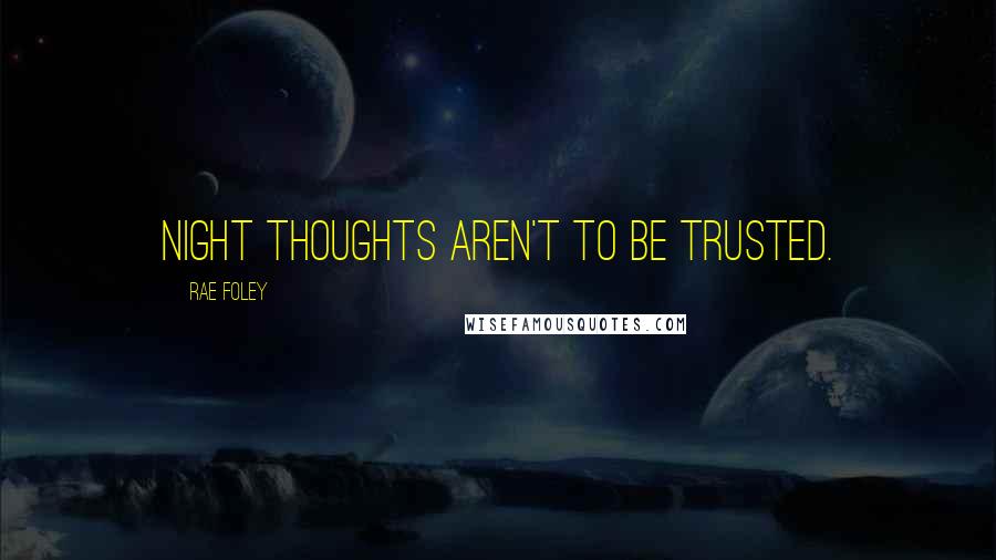 Rae Foley Quotes: Night thoughts aren't to be trusted.