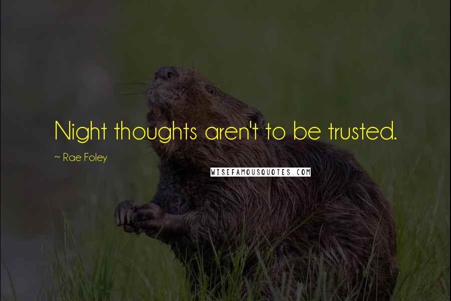 Rae Foley Quotes: Night thoughts aren't to be trusted.