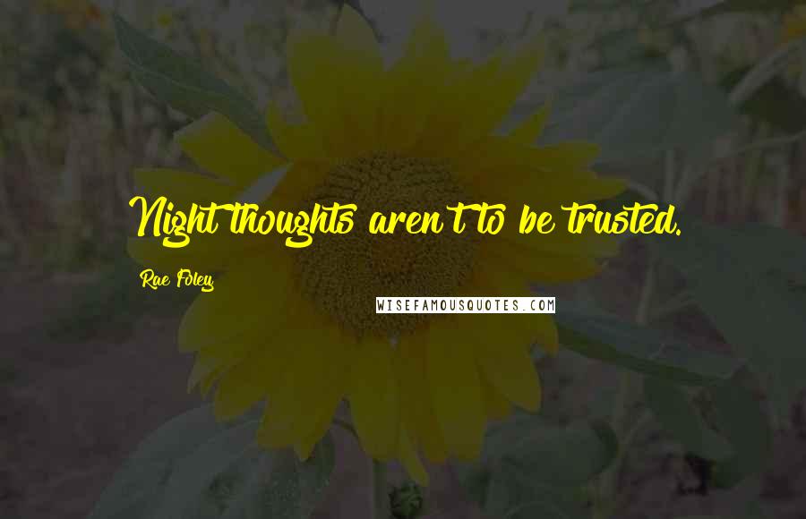 Rae Foley Quotes: Night thoughts aren't to be trusted.