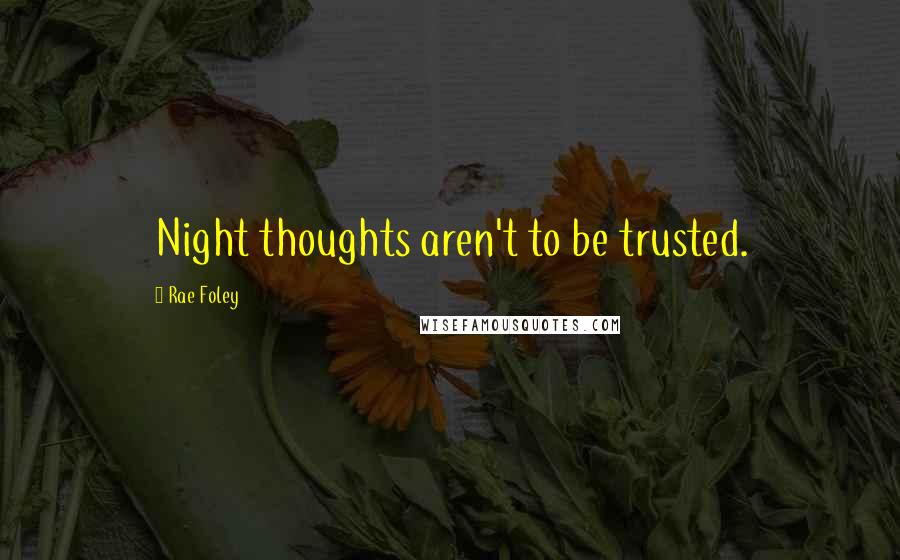 Rae Foley Quotes: Night thoughts aren't to be trusted.
