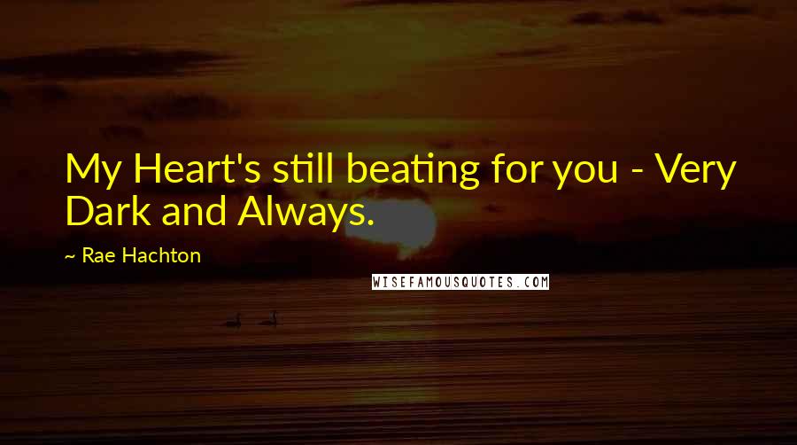 Rae Hachton Quotes: My Heart's still beating for you - Very Dark and Always.