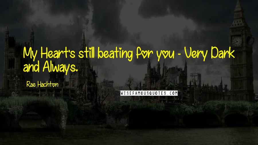 Rae Hachton Quotes: My Heart's still beating for you - Very Dark and Always.