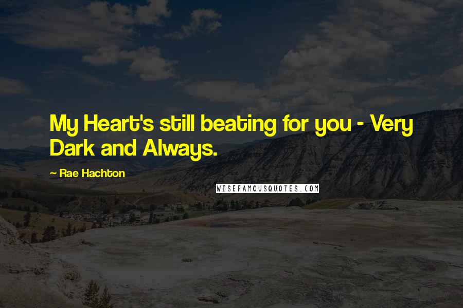 Rae Hachton Quotes: My Heart's still beating for you - Very Dark and Always.