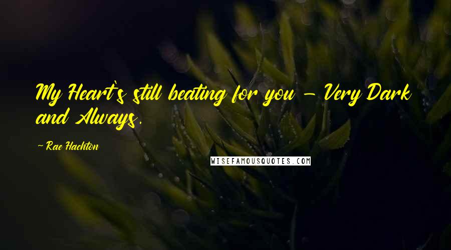 Rae Hachton Quotes: My Heart's still beating for you - Very Dark and Always.