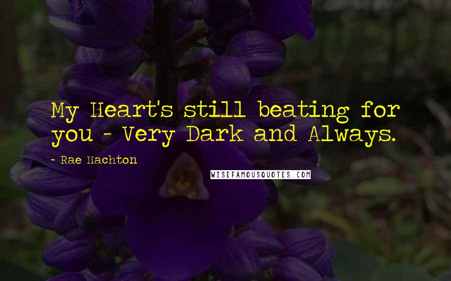 Rae Hachton Quotes: My Heart's still beating for you - Very Dark and Always.