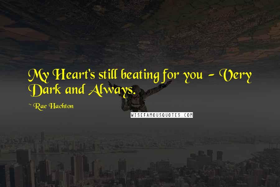 Rae Hachton Quotes: My Heart's still beating for you - Very Dark and Always.