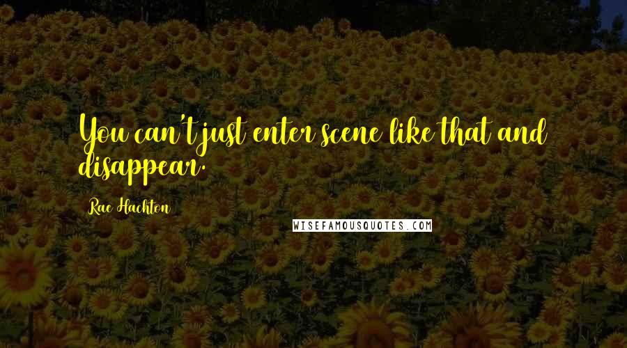 Rae Hachton Quotes: You can't just enter scene like that and disappear.