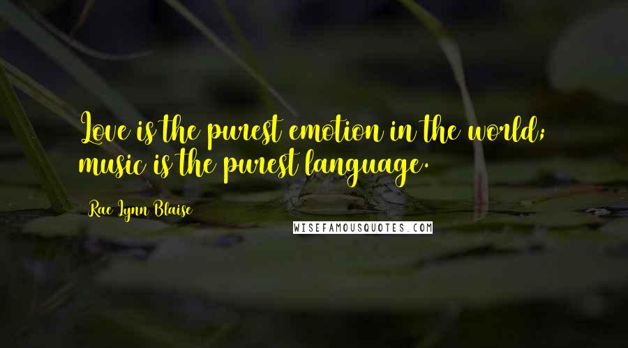 Rae Lynn Blaise Quotes: Love is the purest emotion in the world; music is the purest language.