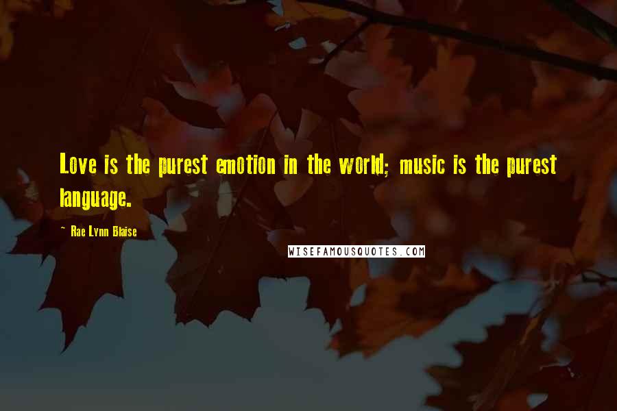 Rae Lynn Blaise Quotes: Love is the purest emotion in the world; music is the purest language.