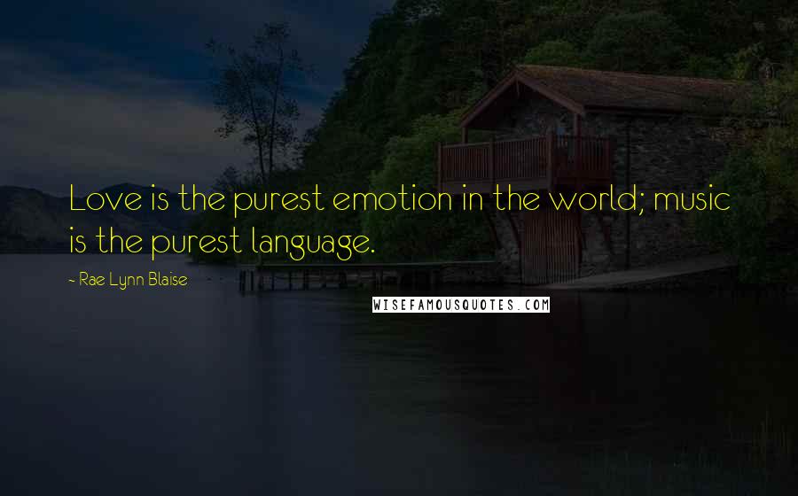 Rae Lynn Blaise Quotes: Love is the purest emotion in the world; music is the purest language.