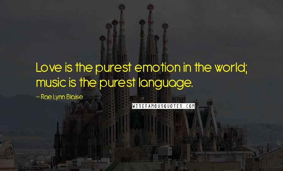 Rae Lynn Blaise Quotes: Love is the purest emotion in the world; music is the purest language.