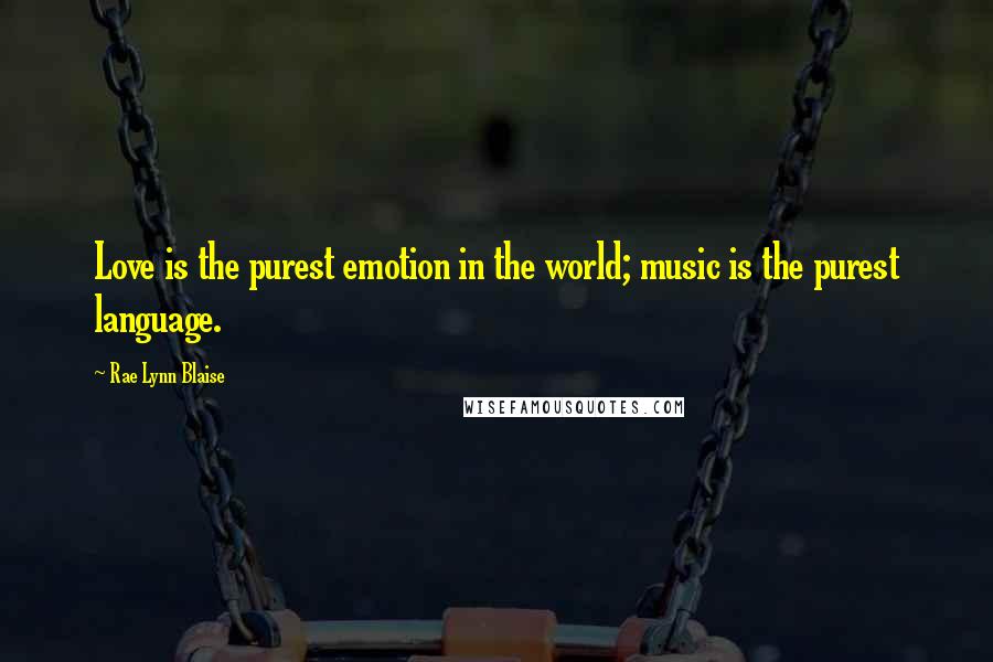 Rae Lynn Blaise Quotes: Love is the purest emotion in the world; music is the purest language.