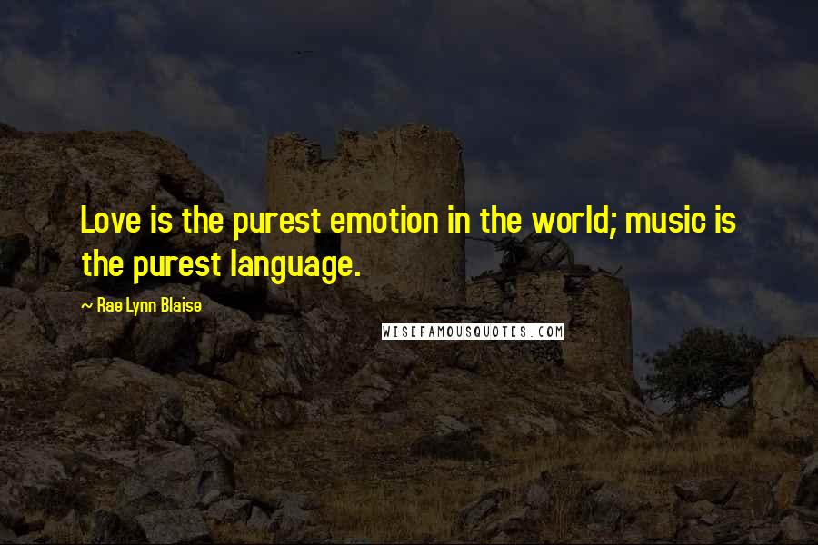 Rae Lynn Blaise Quotes: Love is the purest emotion in the world; music is the purest language.