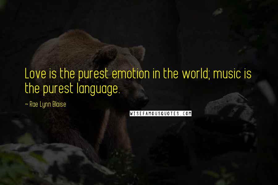 Rae Lynn Blaise Quotes: Love is the purest emotion in the world; music is the purest language.