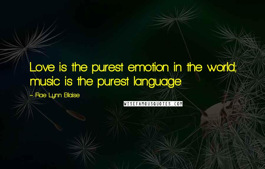 Rae Lynn Blaise Quotes: Love is the purest emotion in the world; music is the purest language.