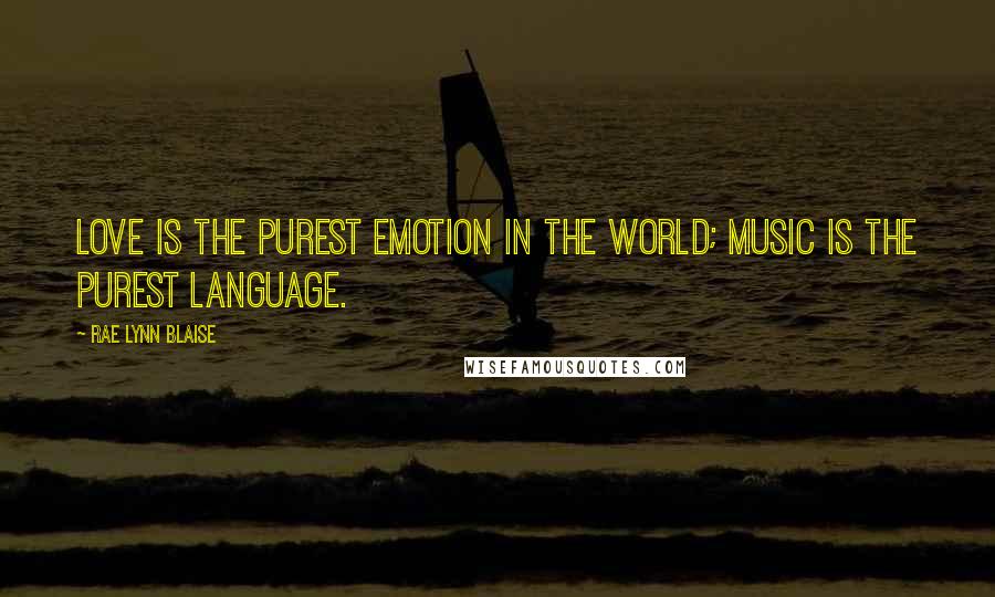 Rae Lynn Blaise Quotes: Love is the purest emotion in the world; music is the purest language.