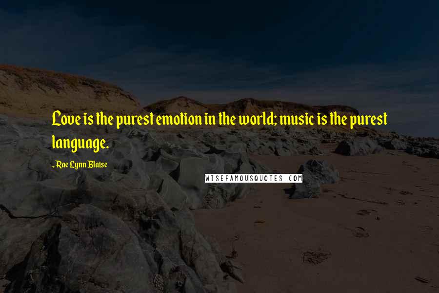 Rae Lynn Blaise Quotes: Love is the purest emotion in the world; music is the purest language.