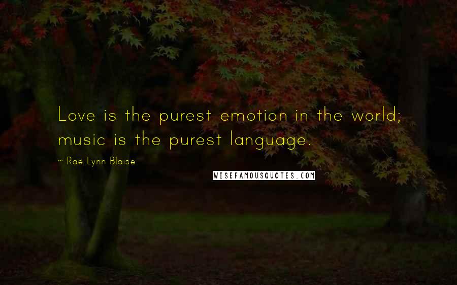 Rae Lynn Blaise Quotes: Love is the purest emotion in the world; music is the purest language.