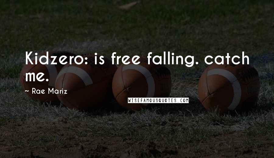 Rae Mariz Quotes: Kidzero: is free falling. catch me.