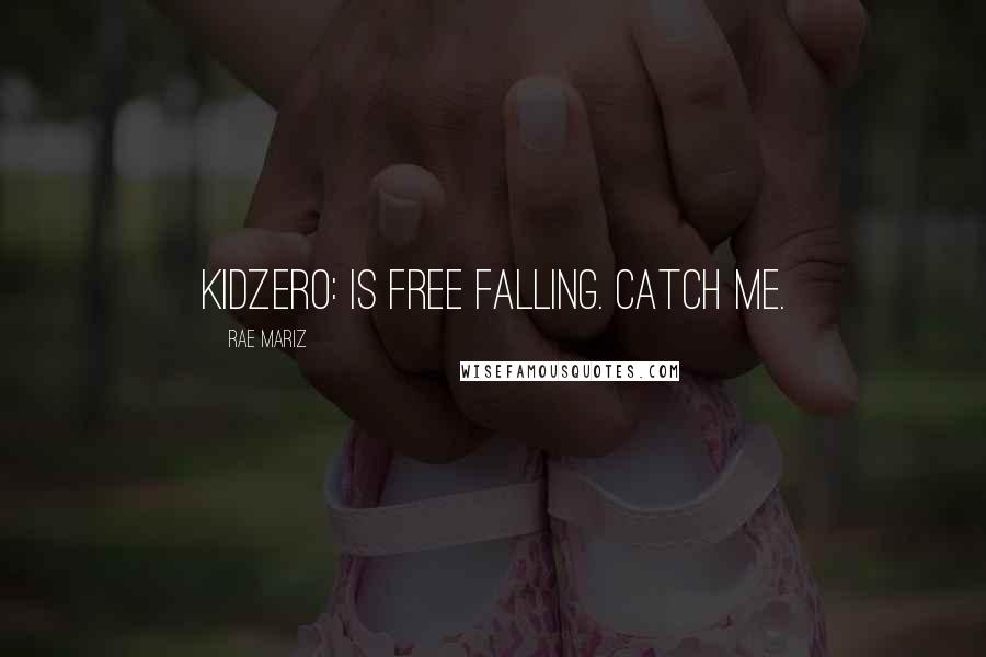 Rae Mariz Quotes: Kidzero: is free falling. catch me.