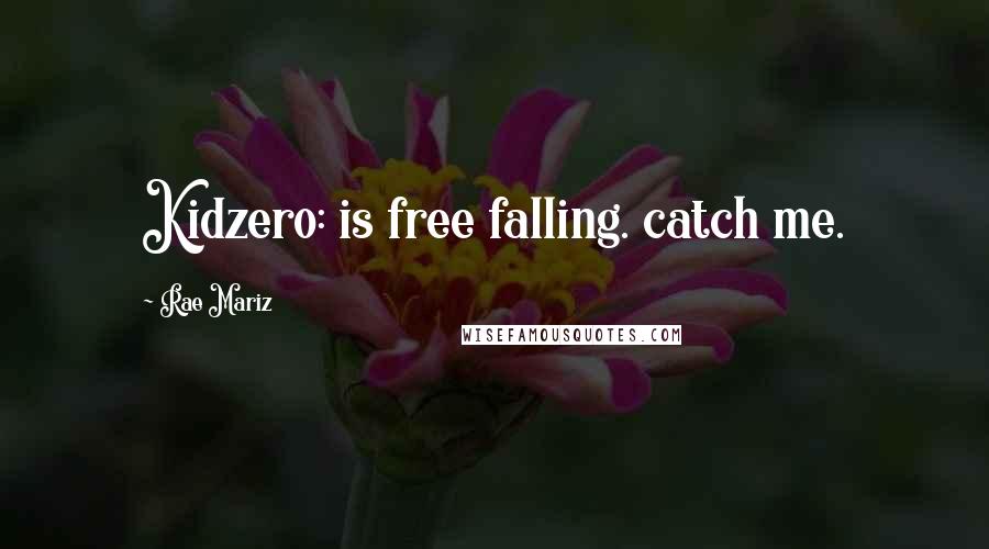 Rae Mariz Quotes: Kidzero: is free falling. catch me.