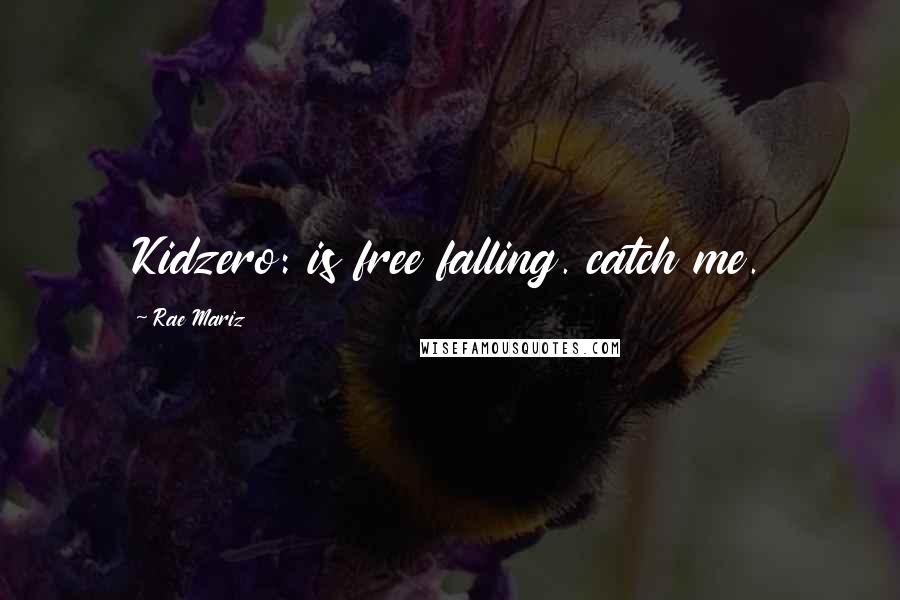 Rae Mariz Quotes: Kidzero: is free falling. catch me.