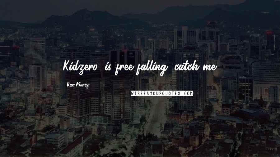 Rae Mariz Quotes: Kidzero: is free falling. catch me.