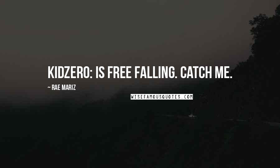 Rae Mariz Quotes: Kidzero: is free falling. catch me.