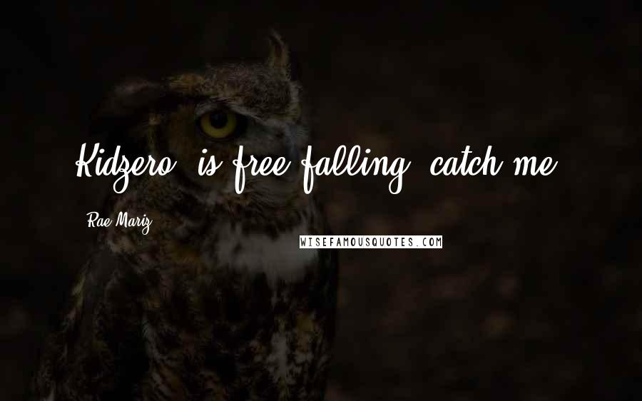 Rae Mariz Quotes: Kidzero: is free falling. catch me.