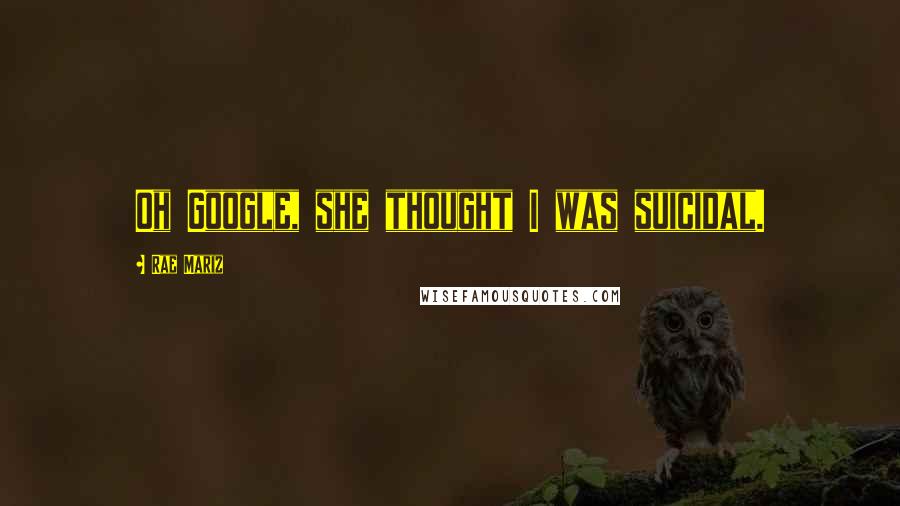 Rae Mariz Quotes: Oh Google, she thought I was suicidal.