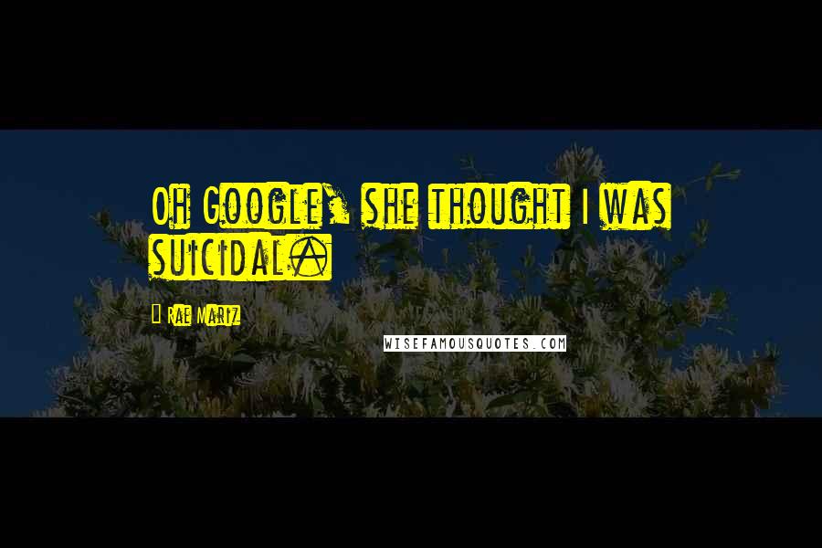 Rae Mariz Quotes: Oh Google, she thought I was suicidal.