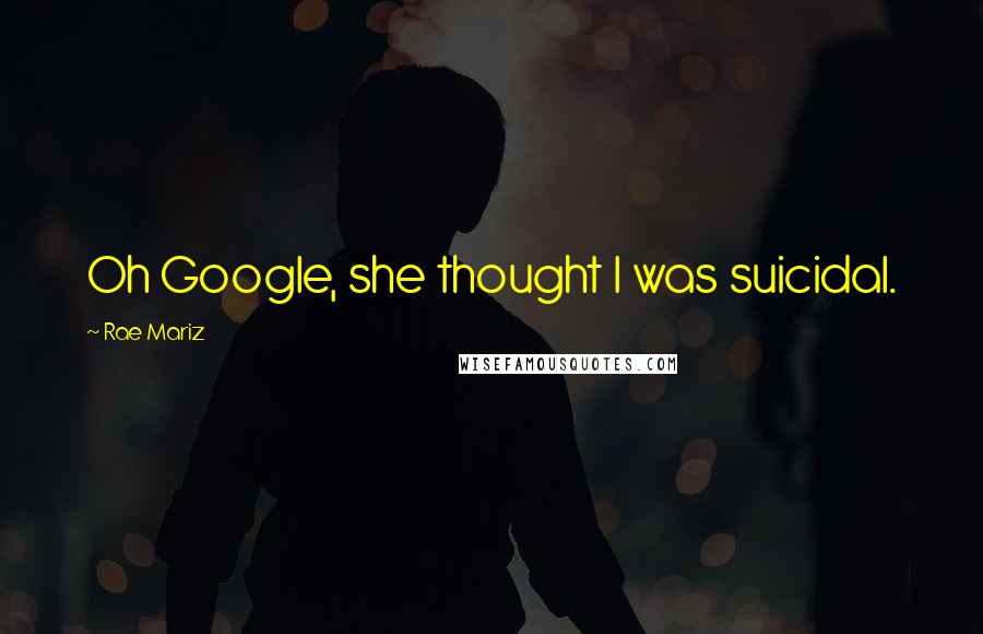 Rae Mariz Quotes: Oh Google, she thought I was suicidal.