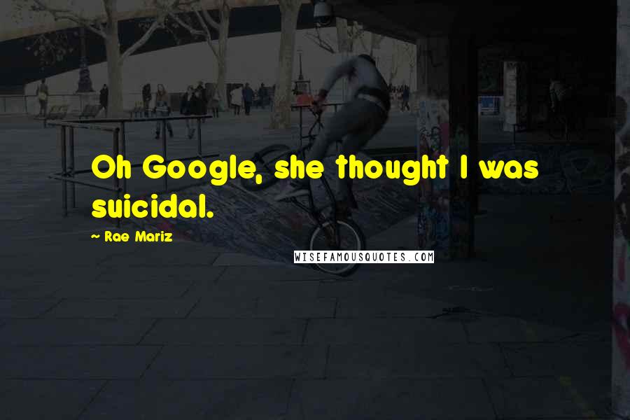 Rae Mariz Quotes: Oh Google, she thought I was suicidal.