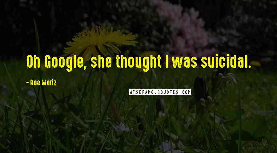 Rae Mariz Quotes: Oh Google, she thought I was suicidal.