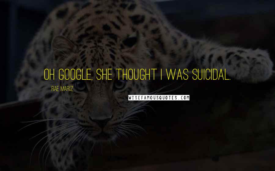 Rae Mariz Quotes: Oh Google, she thought I was suicidal.